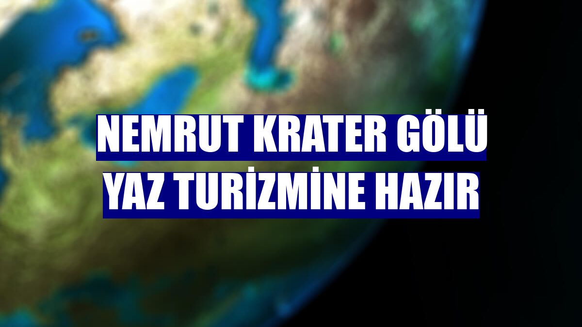 Nemrut Krater Gölü yaz turizmine hazır