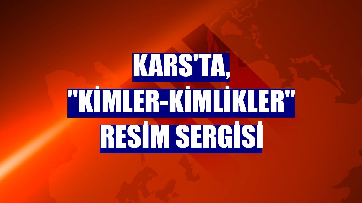 Kars'ta, "Kimler-Kimlikler" resim sergisi
