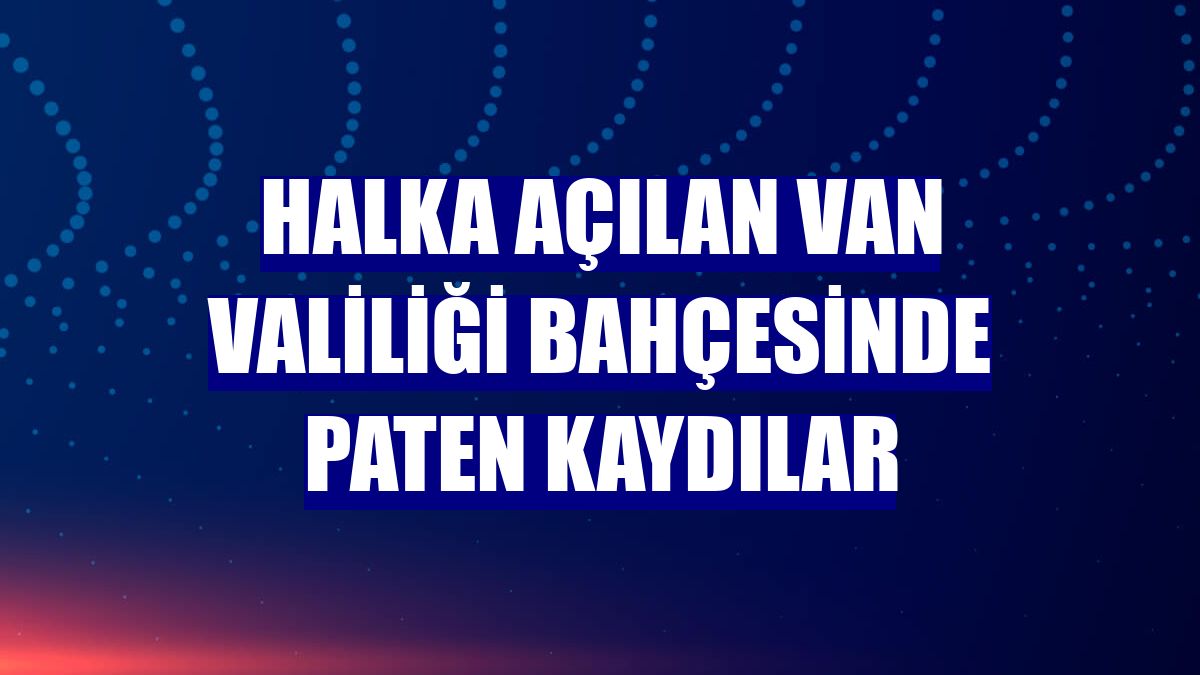 Halka açılan Van Valiliği bahçesinde paten kaydılar