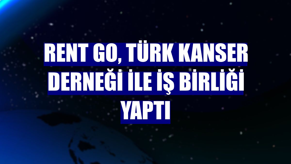 Rent Go, Türk Kanser Derneği ile iş birliği yaptı
