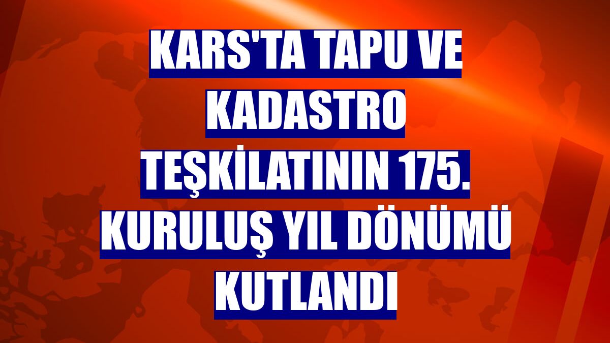 Kars'ta Tapu ve Kadastro Teşkilatının 175. kuruluş yıl dönümü kutlandı