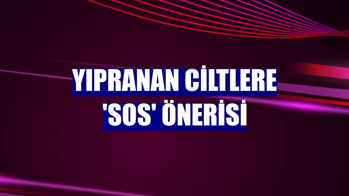 Yıpranan ciltlere 'sos' önerisi