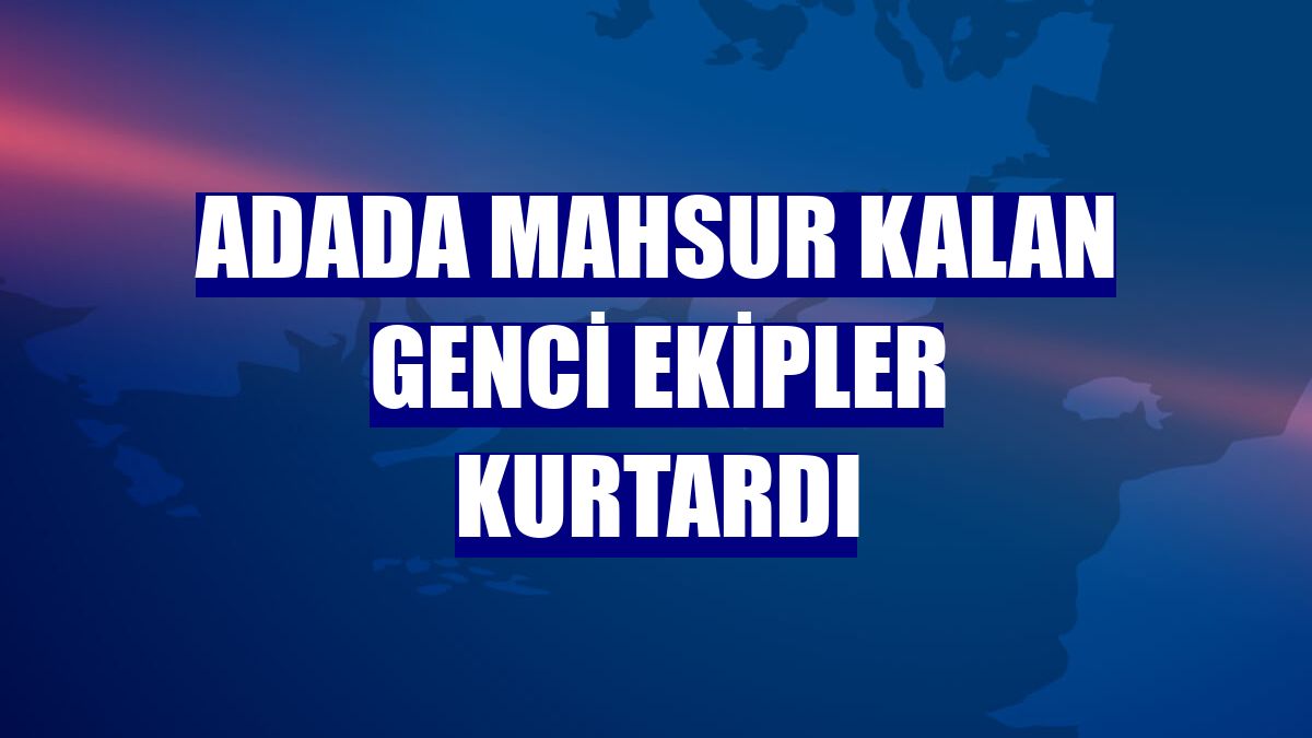 Adada mahsur kalan genci ekipler kurtardı