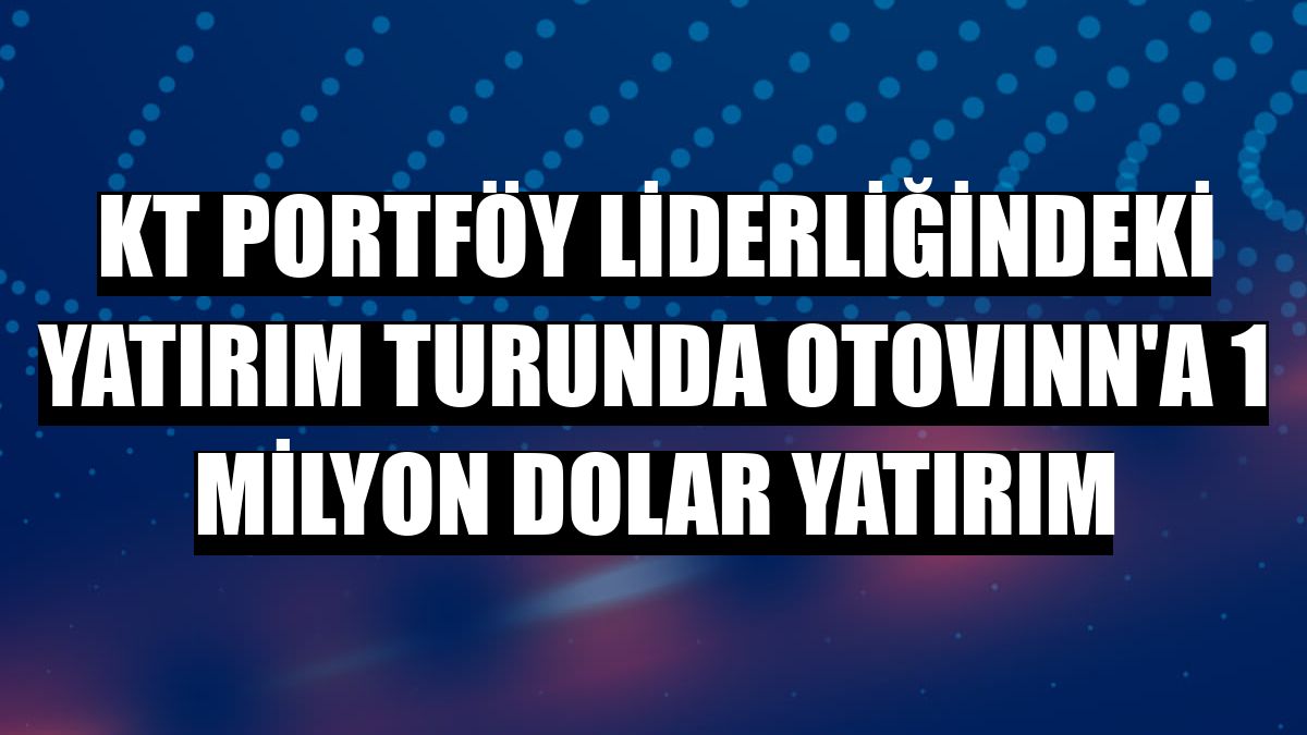 KT Portföy liderliğindeki yatırım turunda Otovınn'a 1 milyon dolar yatırım