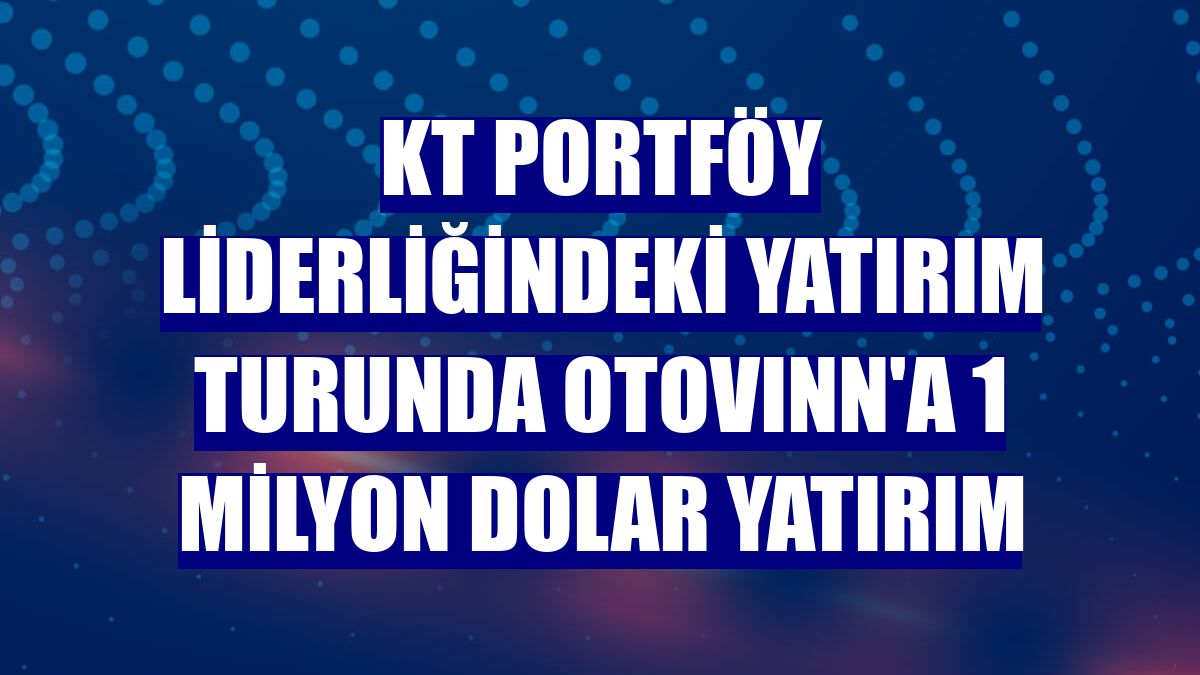 KT Portföy liderliğindeki yatırım turunda Otovınn'a 1 milyon dolar yatırım