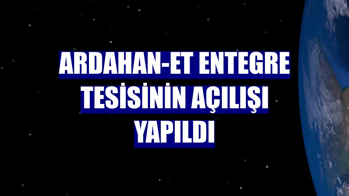 Ardahan-Et entegre tesisinin açılışı yapıldı