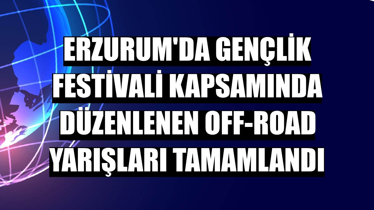 Erzurum'da Gençlik Festivali kapsamında düzenlenen Off-Road Yarışları tamamlandı