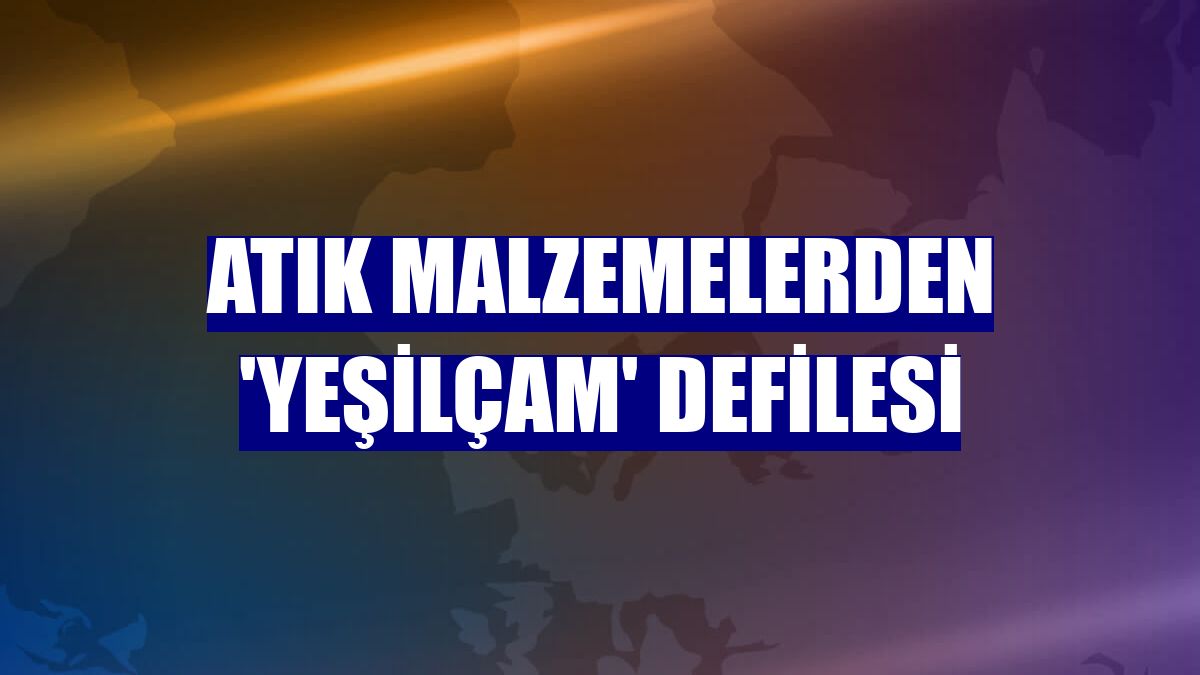 Atık malzemelerden 'Yeşilçam' defilesi