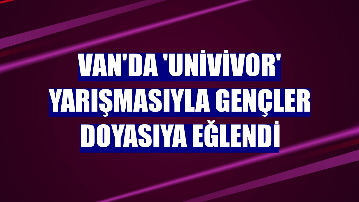 Van'da 'Univivor' yarışmasıyla gençler doyasıya eğlendi