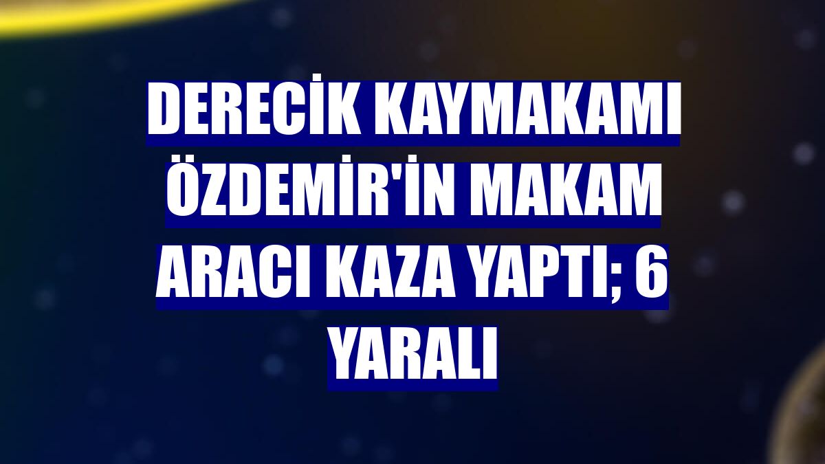 Derecik Kaymakamı Özdemir'in makam aracı kaza yaptı; 6 yaralı