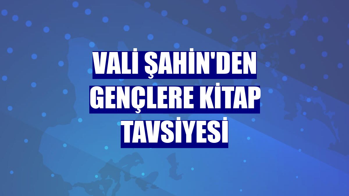 Vali Şahin'den gençlere kitap tavsiyesi