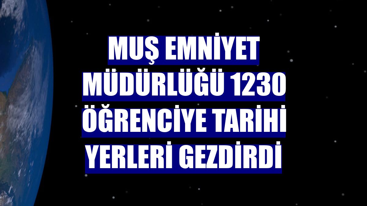 Muş Emniyet Müdürlüğü 1230 öğrenciye tarihi yerleri gezdirdi