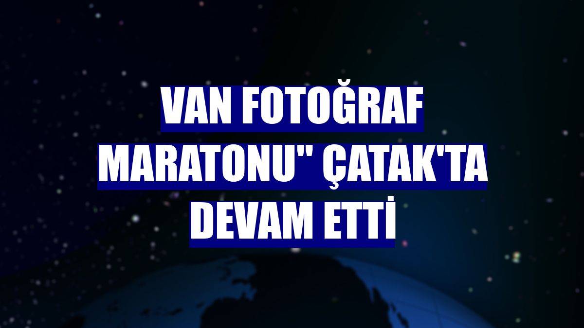 Van Fotoğraf Maratonu" Çatak'ta devam etti