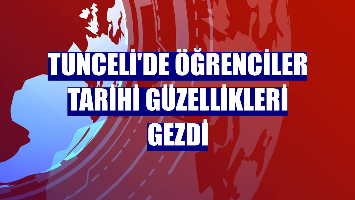 Tunceli'de öğrenciler tarihi güzellikleri gezdi