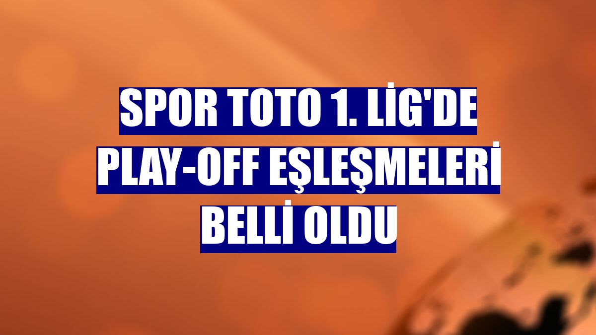 Spor Toto 1. Lig'de play-off eşleşmeleri belli oldu