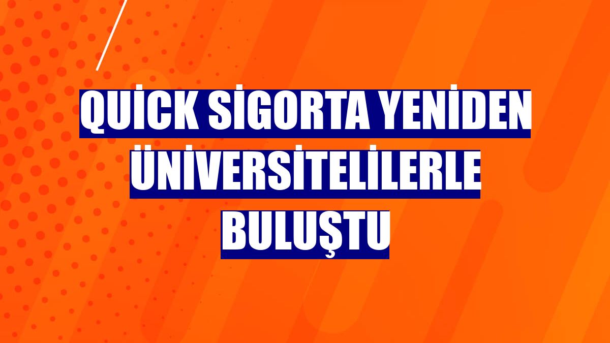 Quick Sigorta yeniden üniversitelilerle buluştu