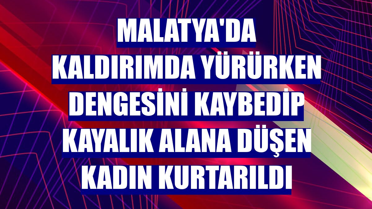 Malatya'da kaldırımda yürürken dengesini kaybedip kayalık alana düşen kadın kurtarıldı