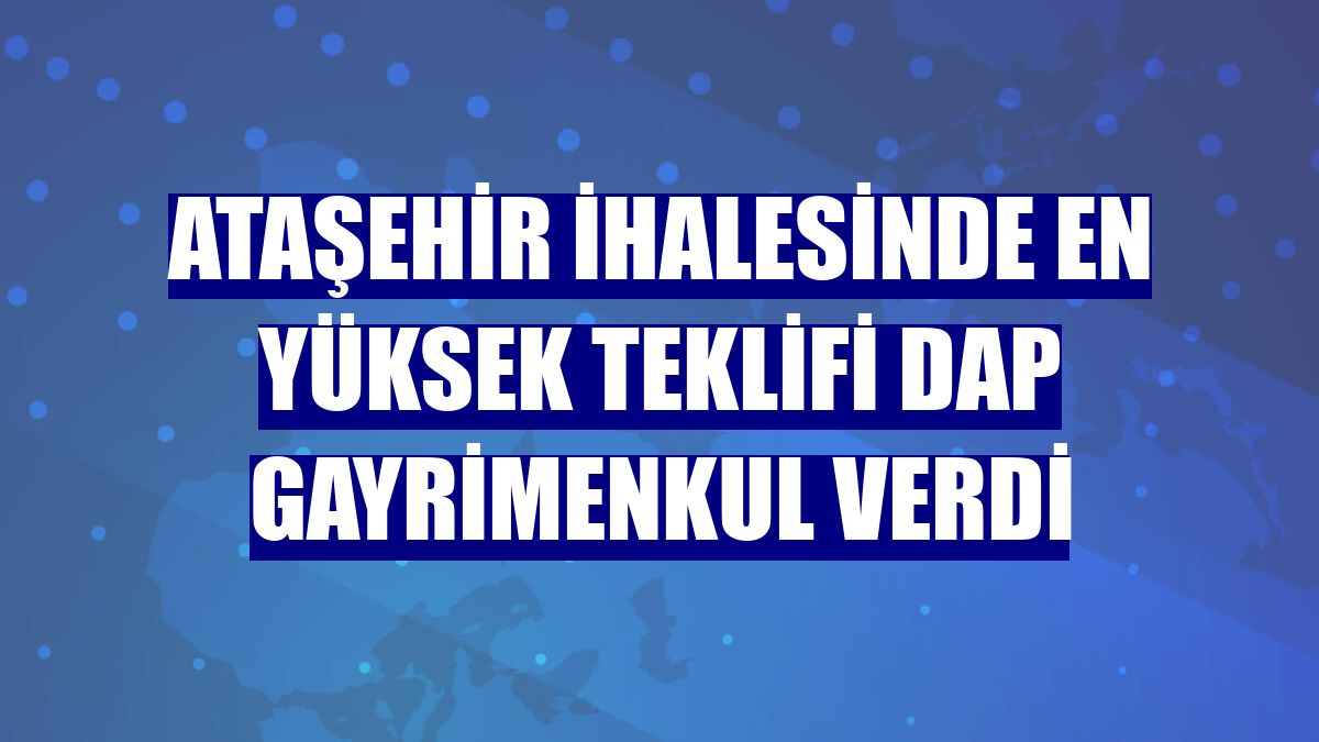 Ataşehir ihalesinde en yüksek teklifi DAP Gayrimenkul verdi