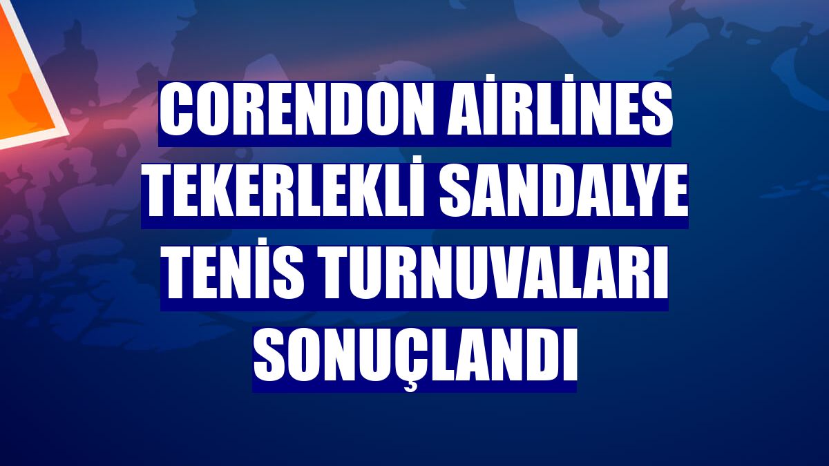Corendon Airlines tekerlekli sandalye tenis turnuvaları sonuçlandı