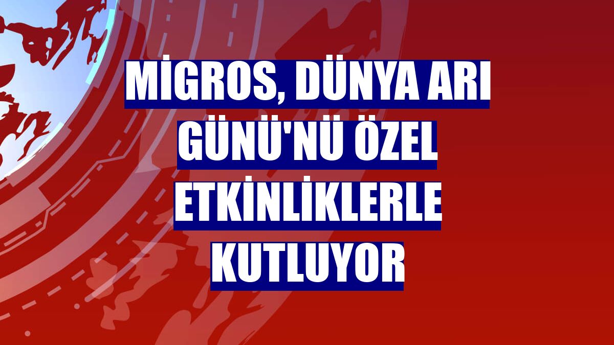 Migros, Dünya Arı Günü'nü özel etkinliklerle kutluyor