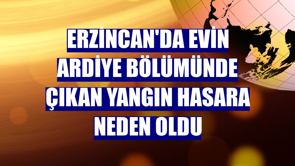 Erzincan'da evin ardiye bölümünde çıkan yangın hasara neden oldu