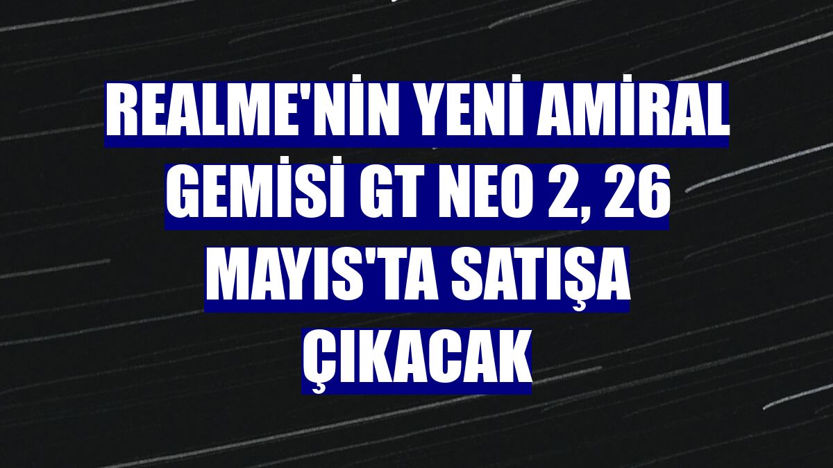 realme'nin yeni amiral gemisi GT NEO 2, 26 Mayıs'ta satışa çıkacak