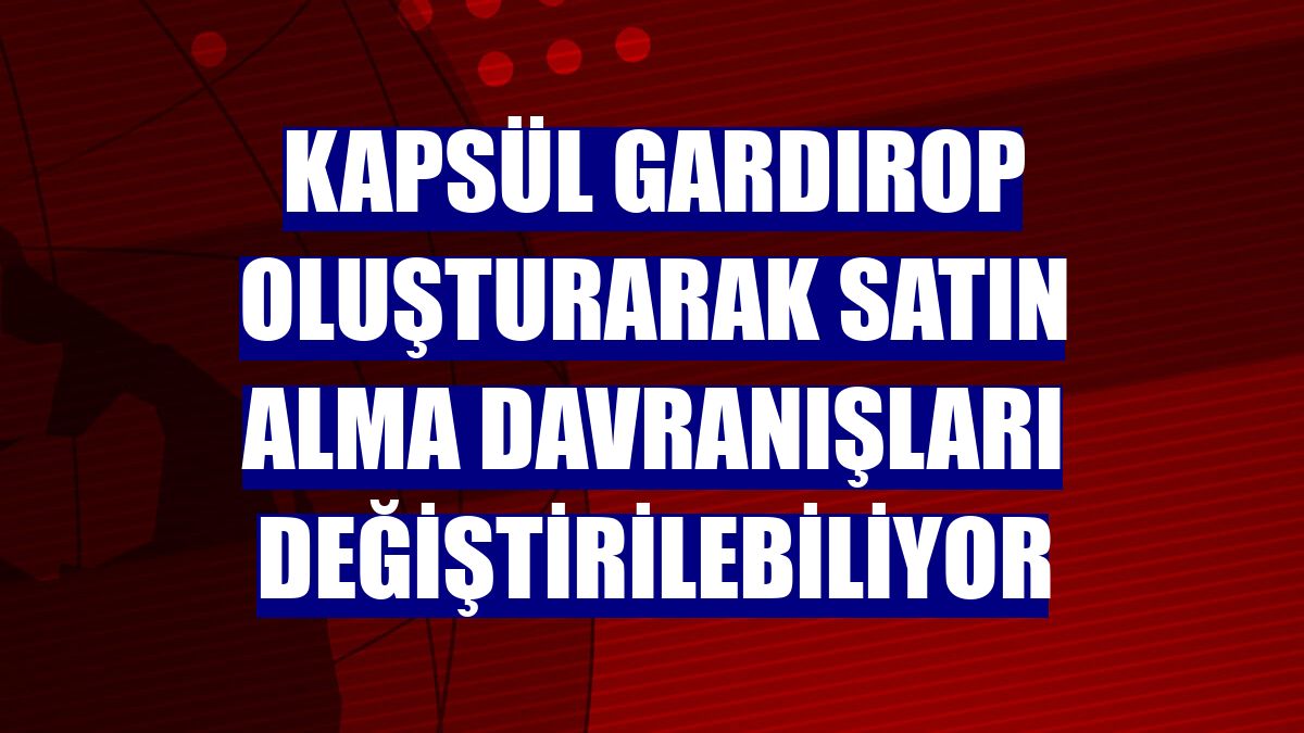 Kapsül gardırop oluşturarak satın alma davranışları değiştirilebiliyor