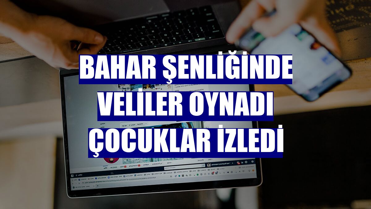 Bahar şenliğinde veliler oynadı çocuklar izledi