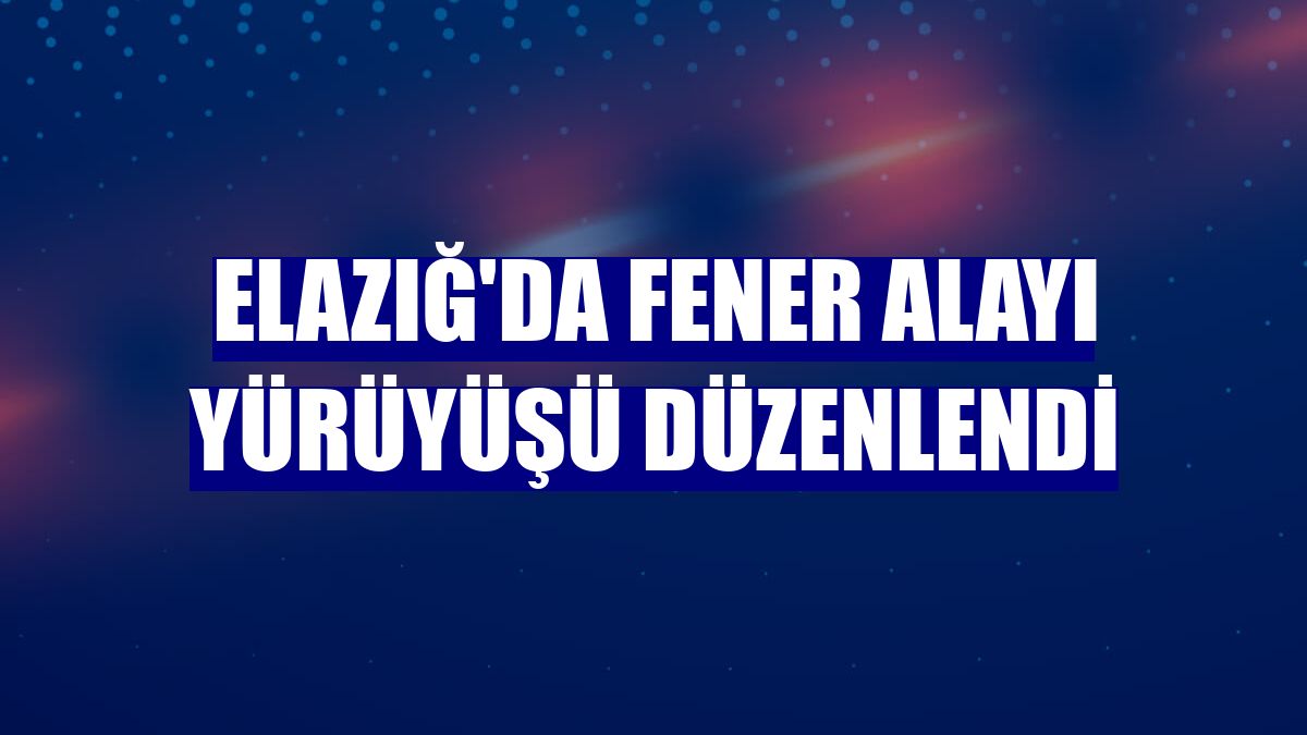 Elazığ'da fener alayı yürüyüşü düzenlendi
