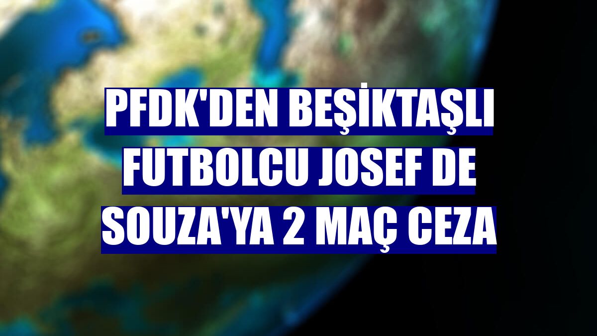 PFDK'den Beşiktaşlı futbolcu Josef de Souza'ya 2 maç ceza