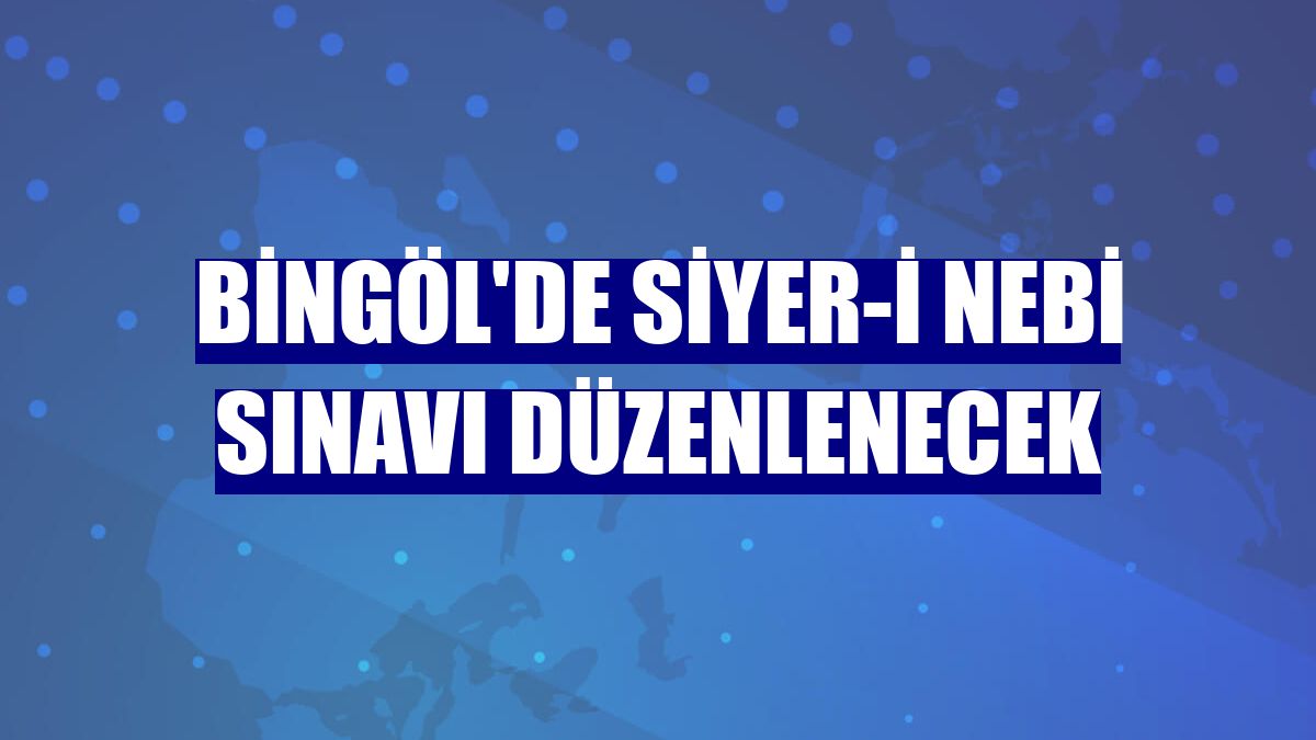 Bingöl'de Siyer-i Nebi sınavı düzenlenecek