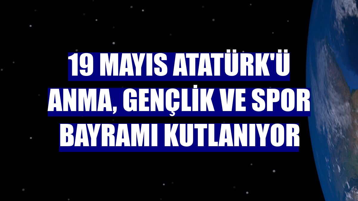 19 Mayıs Atatürk'ü Anma, Gençlik ve Spor Bayramı kutlanıyor