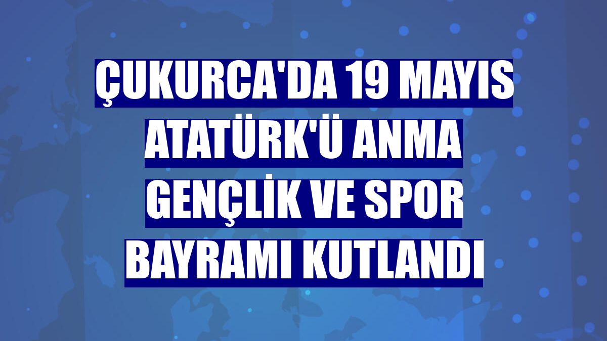 Çukurca'da 19 Mayıs Atatürk'ü Anma Gençlik ve Spor Bayramı kutlandı