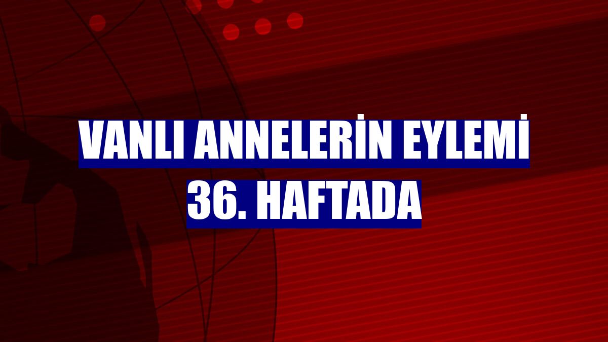 Vanlı annelerin eylemi 36. haftada