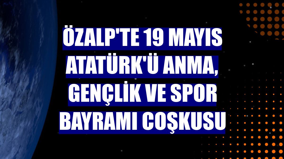 Özalp'te 19 Mayıs Atatürk'ü Anma, Gençlik ve Spor Bayramı coşkusu