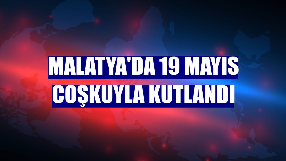 Malatya'da 19 Mayıs coşkuyla kutlandı