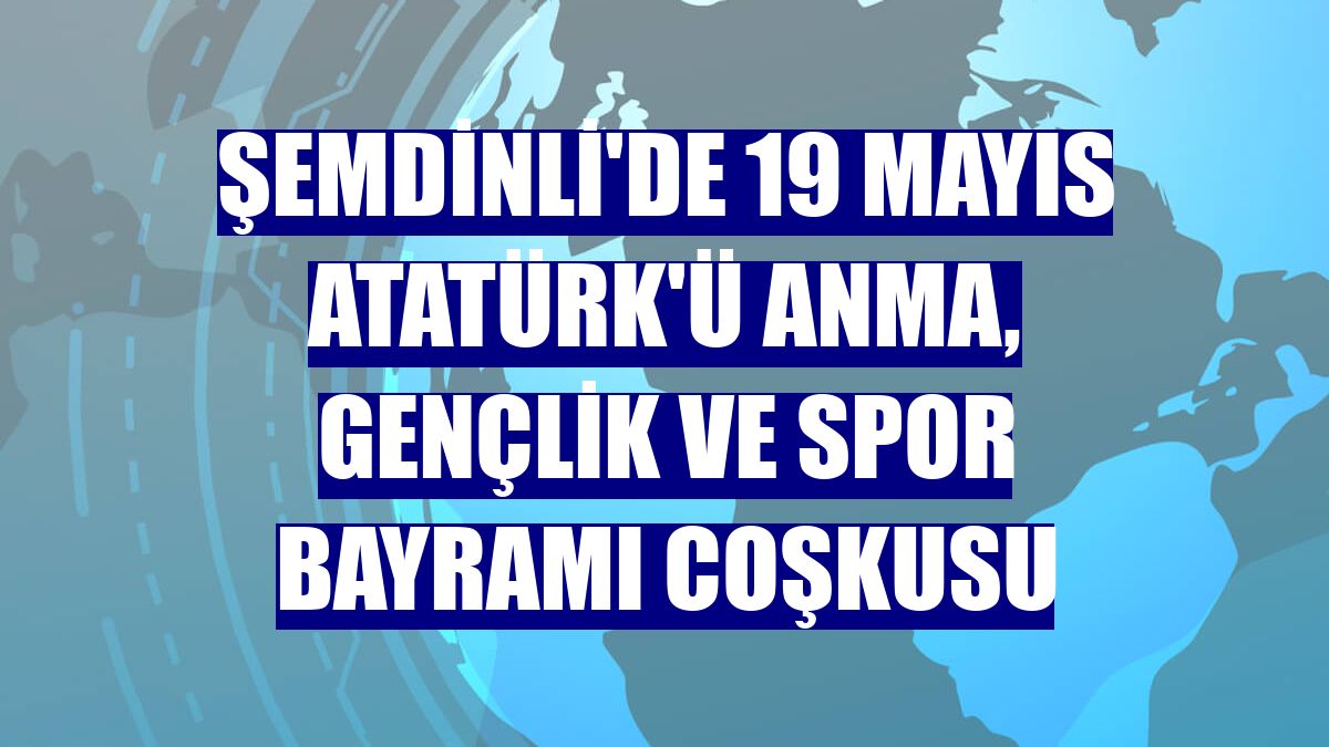 Şemdinli'de 19 Mayıs Atatürk'ü Anma, Gençlik ve Spor Bayramı coşkusu