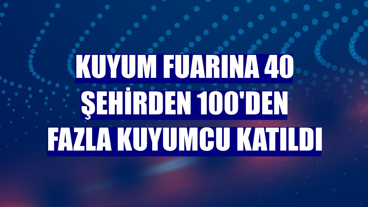 Kuyum fuarına 40 şehirden 100'den fazla kuyumcu katıldı