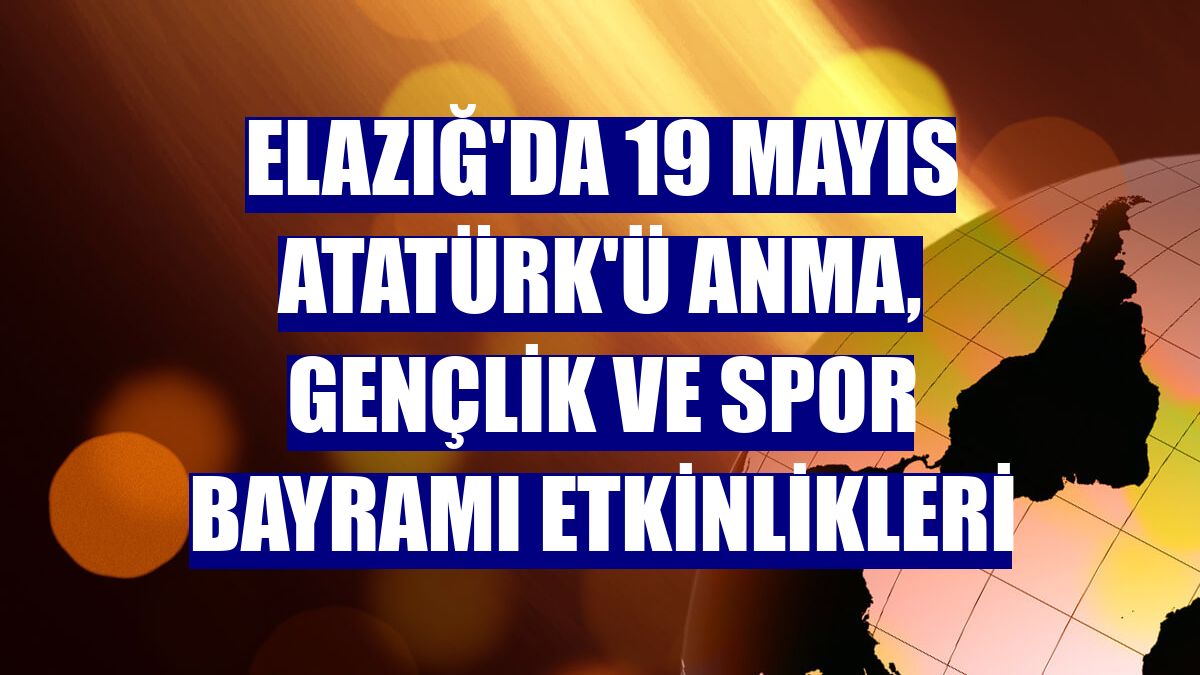 Elazığ'da 19 Mayıs Atatürk'ü Anma, Gençlik ve Spor Bayramı etkinlikleri