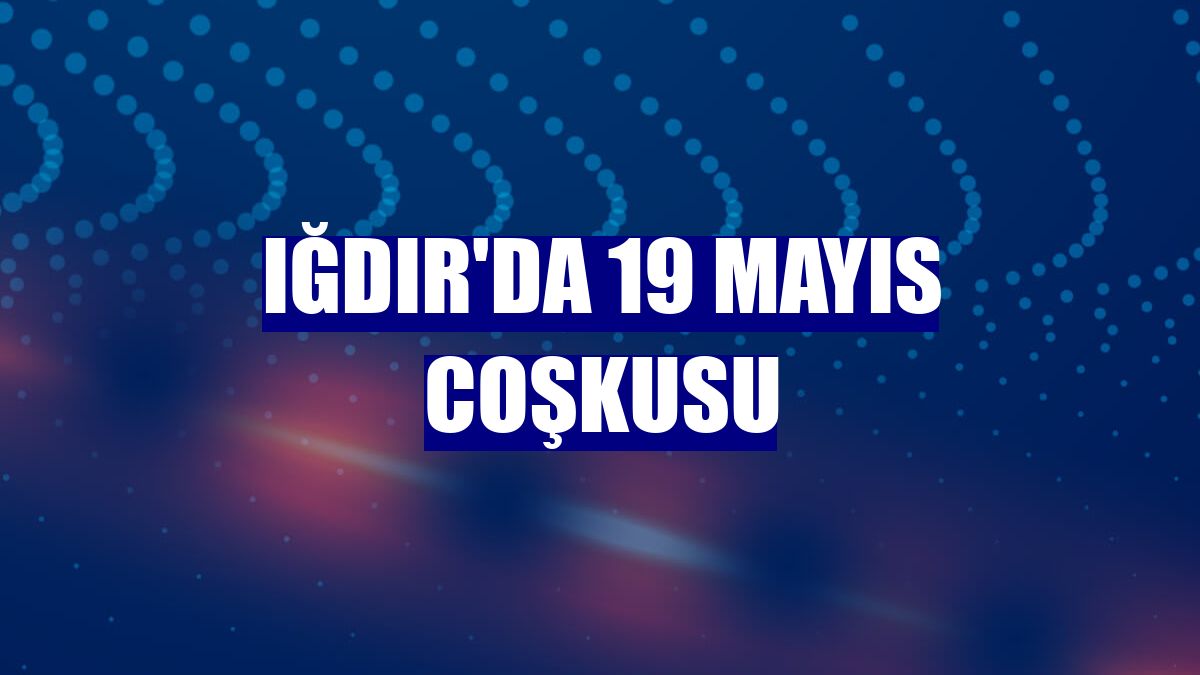 Iğdır'da 19 Mayıs coşkusu