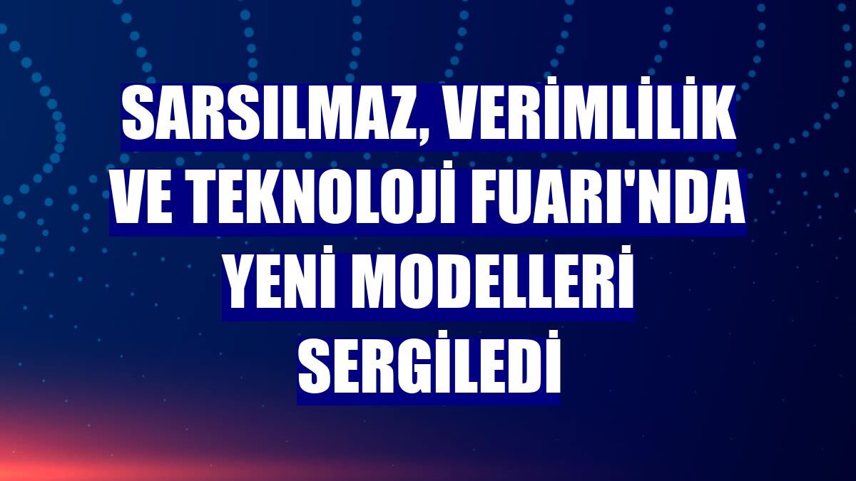 Sarsılmaz, Verimlilik ve Teknoloji Fuarı'nda yeni modelleri sergiledi