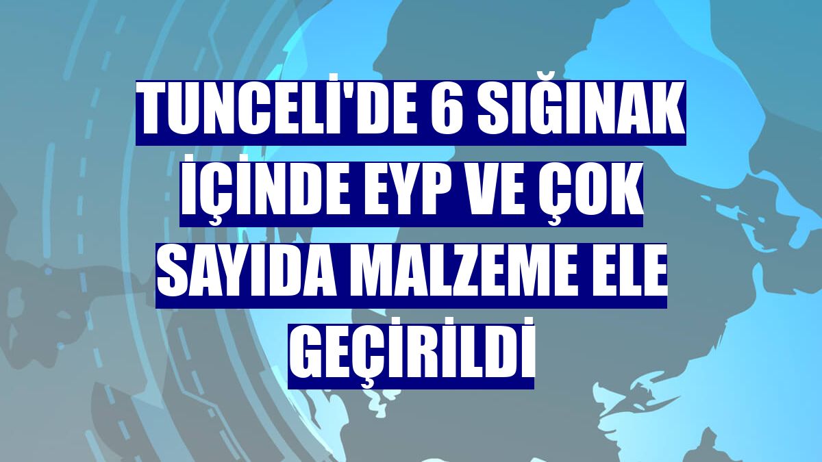 Tunceli'de 6 sığınak içinde EYP ve çok sayıda malzeme ele geçirildi