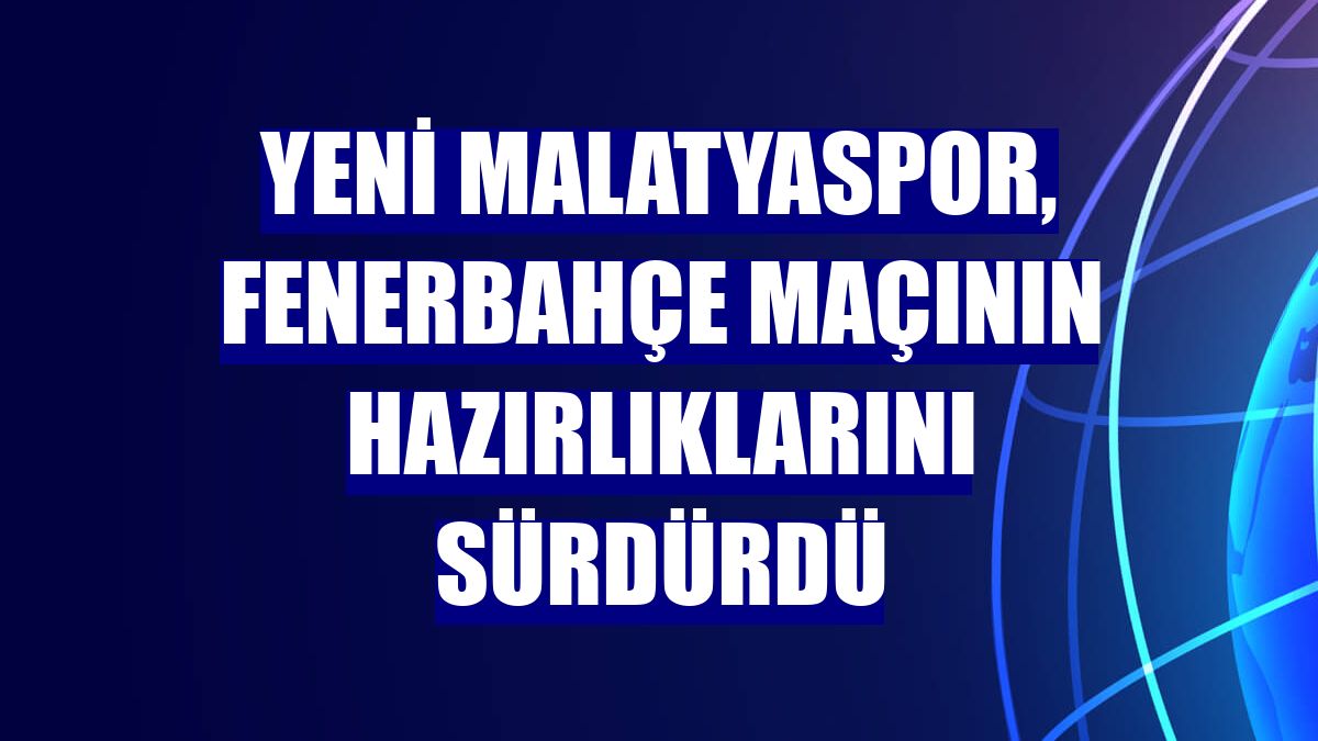 Yeni Malatyaspor, Fenerbahçe maçının hazırlıklarını sürdürdü