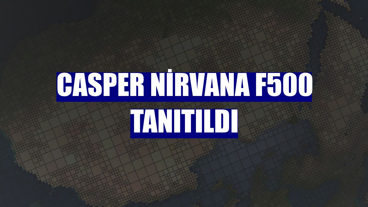 Casper Nirvana F500 tanıtıldı