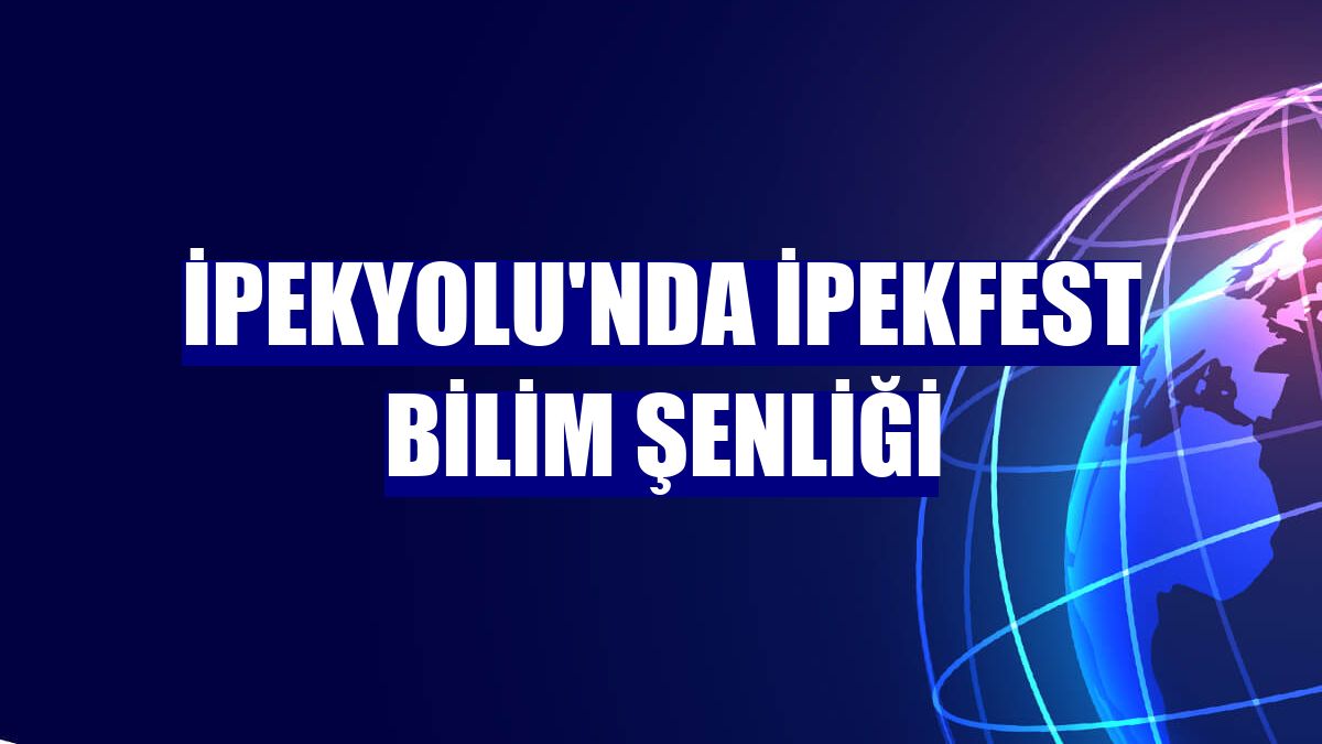 İpekyolu'nda İpekfest Bilim Şenliği