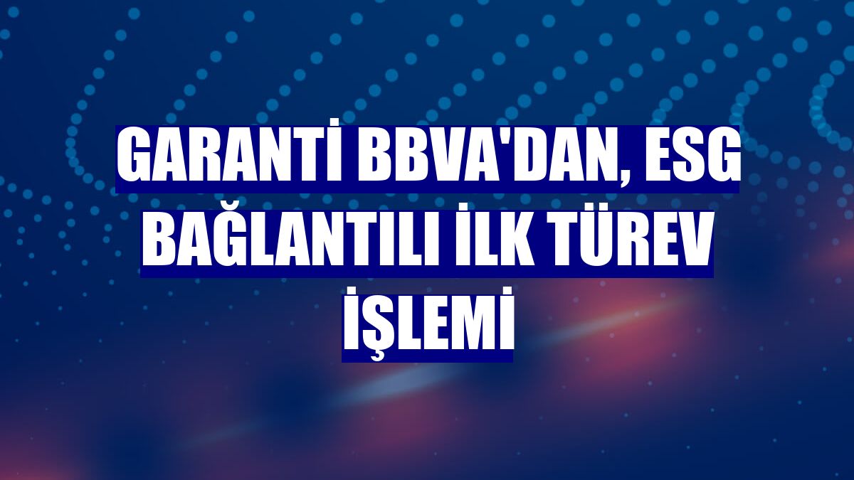 Garanti BBVA'dan, ESG bağlantılı ilk türev işlemi