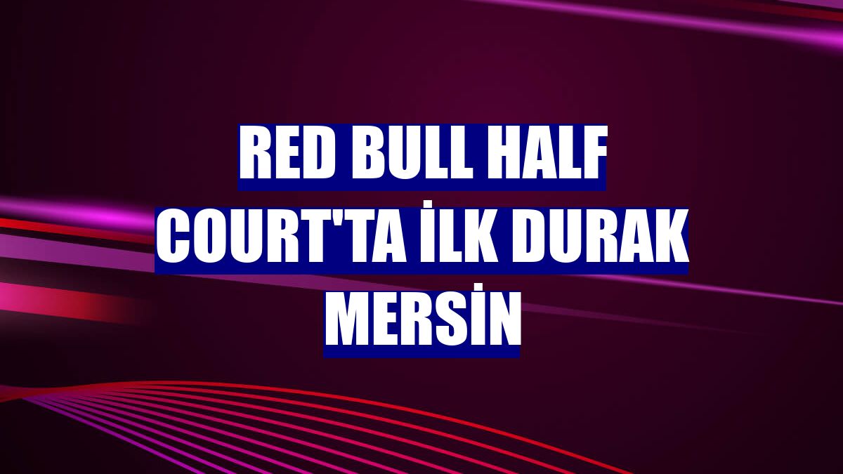 Red Bull Half Court'ta ilk durak Mersin