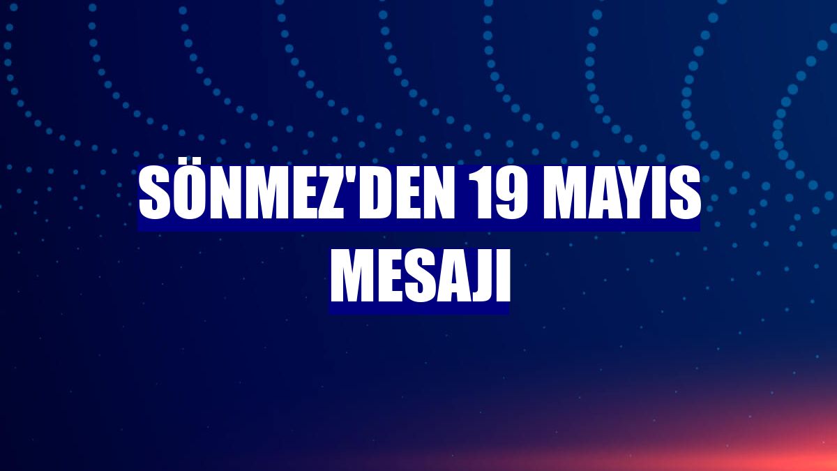 Sönmez'den 19 Mayıs mesajı