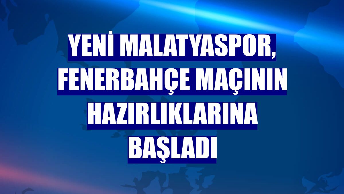 Yeni Malatyaspor, Fenerbahçe maçının hazırlıklarına başladı