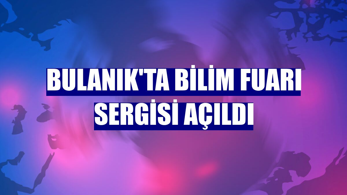 Bulanık'ta bilim fuarı sergisi açıldı